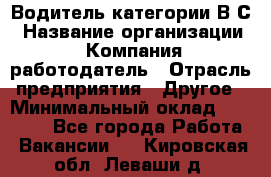 Водитель категории В.С › Название организации ­ Компания-работодатель › Отрасль предприятия ­ Другое › Минимальный оклад ­ 25 000 - Все города Работа » Вакансии   . Кировская обл.,Леваши д.